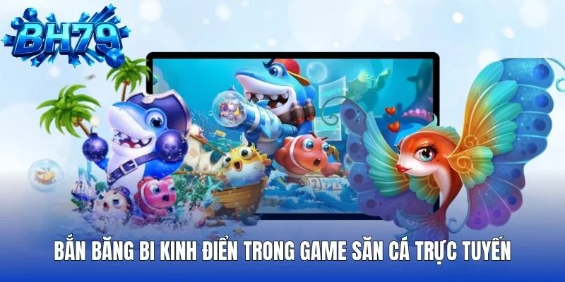 Bắn băng bi kinh điển trong game săn cá trực tuyến