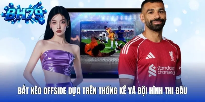 Bắt kèo offside dựa trên thống kê và đội hình thi đấu