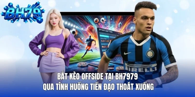 Bắt kèo offside tại BH7979 qua tình huống tiền đạo thoát xuống
