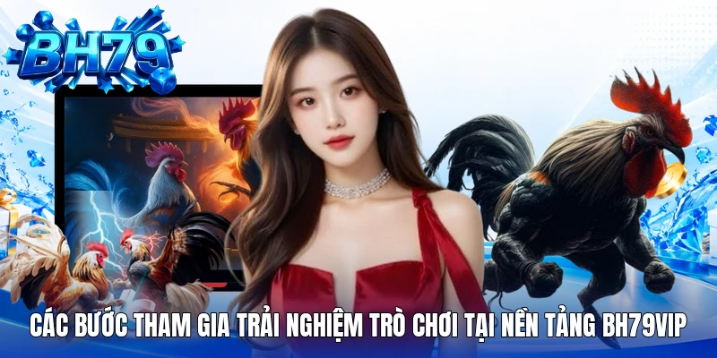 Các bước tham gia trải nghiệm trò chơi tại nền tảng Bh79VIP Các bước tham gia trải nghiệm trò chơi tại nền tảng Bh79VIP
