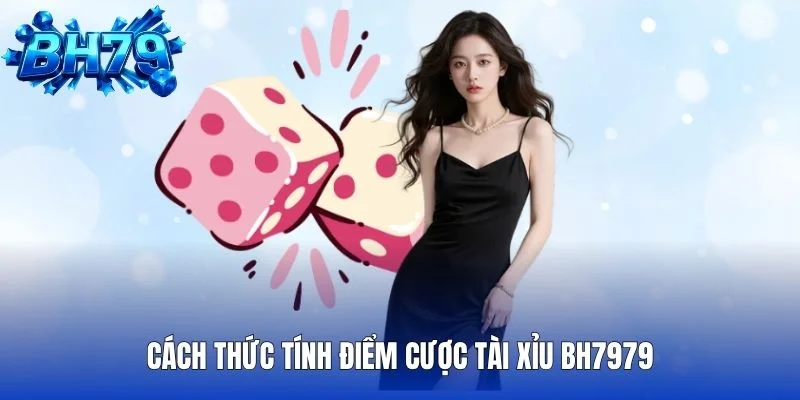 Cách thức tính điểm cược Tài Xỉu BH7979