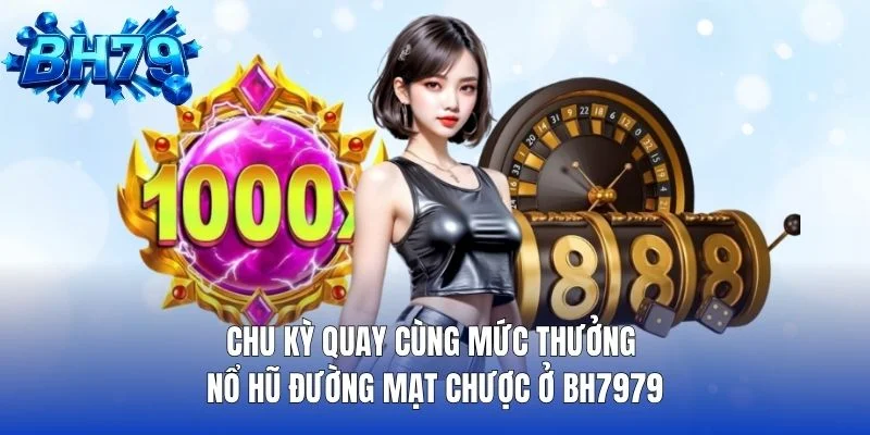 Chu kỳ quay cùng mức thưởng nổ hũ Đường Mạt Chược ở BH7979