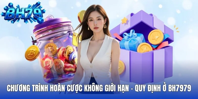 Chương Trình Hoàn Cược Không Giới Hạn Quy Định Ở BH7979