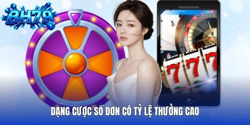 Dạng cược số đơn có tỷ lệ thưởng cao