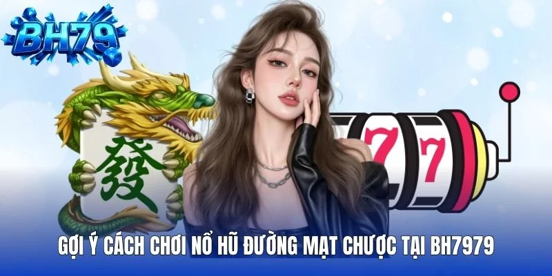 Gợi ý cách chơi nổ hũ Đường Mạt Chược tại BH7979