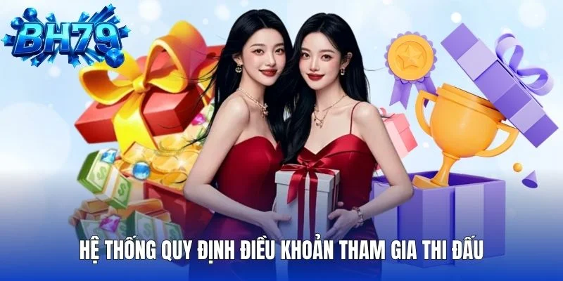 Hệ thống quy định điều khoản tham gia thi đấu