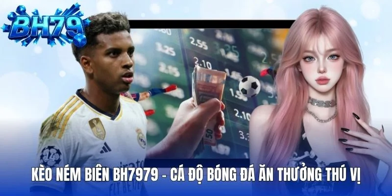 Kèo Ném Biên BH7979 Cá Độ Bóng Đá Ăn Thưởng Thú Vị