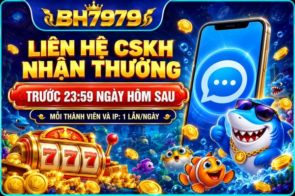 Thời hạn liên hệ CSKH nhận thưởng trước 23:59 ngày hôm sau.