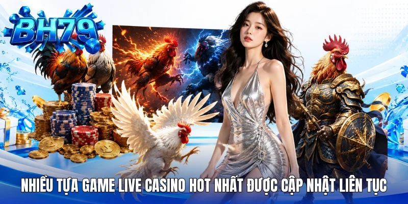 Nhiều tựa game Live Casino hot nhất được cập nhật liên tục Nhiều tựa game Live Casino hot nhất được cập nhật liên tục