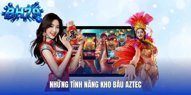 Những tính năng kho báu Aztec