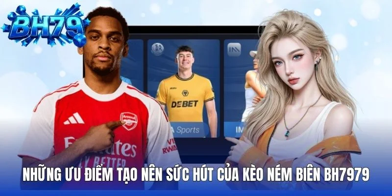 Những ưu điểm tạo nên sức hút của Kèo Ném Biên BH7979