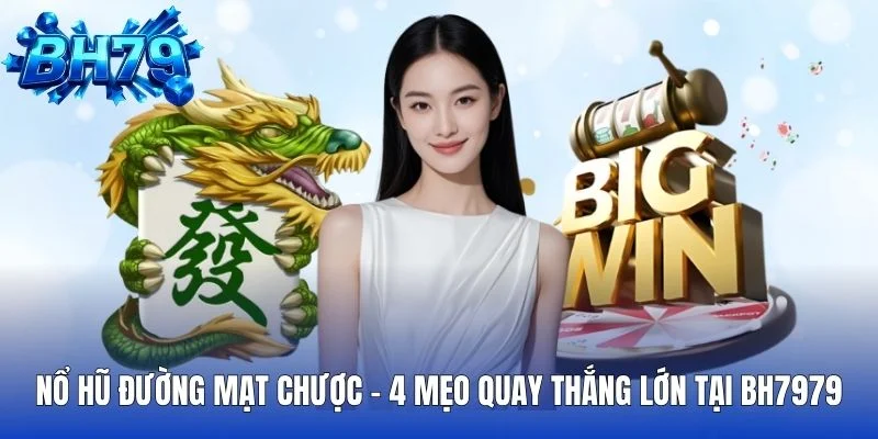 Nổ Hũ Đường Mạt Chược 4 Mẹo Quay Thắng Lớn Tại BH7979