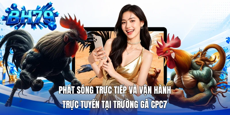 Phát sóng trực tiếp và vận hành trực tuyến tại trường gà CPC7
