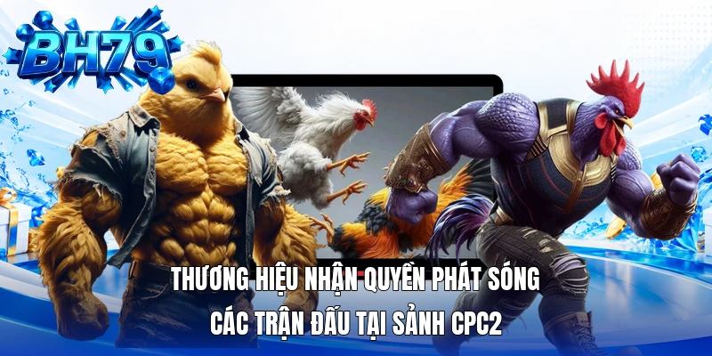 Thương hiệu nhận quyền phát sóng các trận đấu tại sảnh CPC2 Thương hiệu nhận quyền phát sóng các trận đấu tại sảnh CPC2