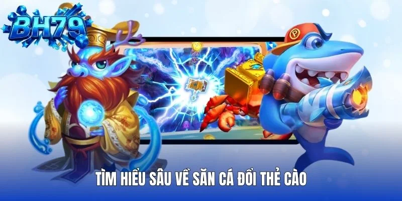Tìm hiểu sâu về săn cá đổi thẻ cào