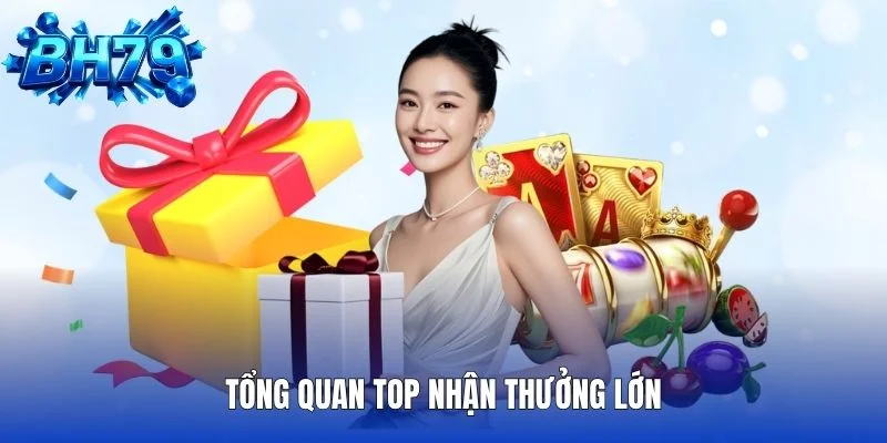 Tổng quan top nhận thưởng lớn