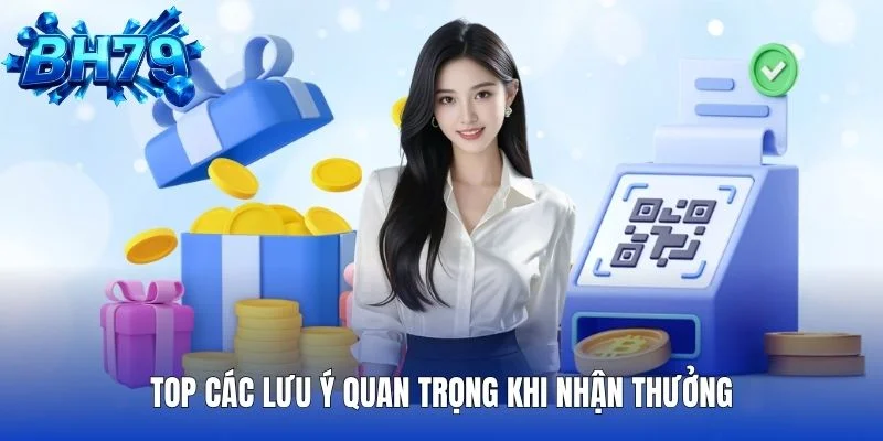 Top các lưu ý quan trọng khi nhận thưởng